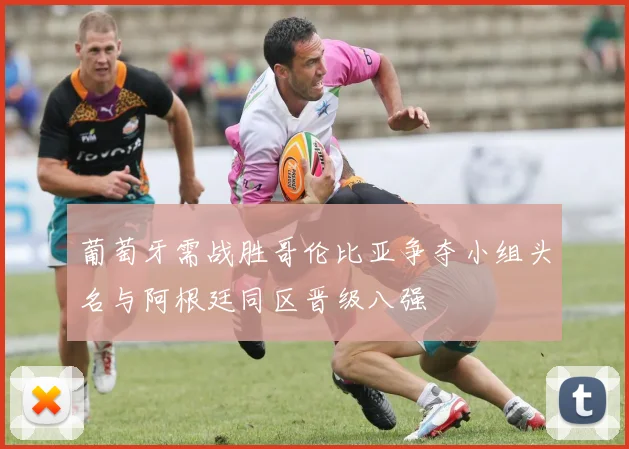 葡萄牙需战胜哥伦比亚争夺小组头名与阿根廷同区晋级八强