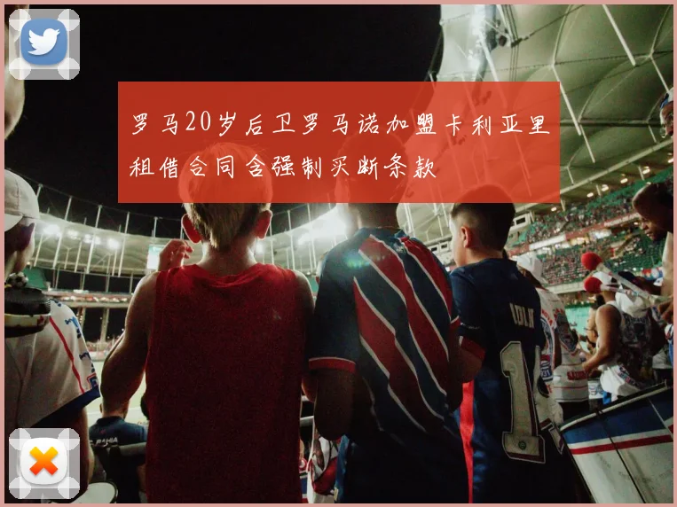 罗马20岁后卫罗马诺加盟卡利亚里租借合同含强制买断条款